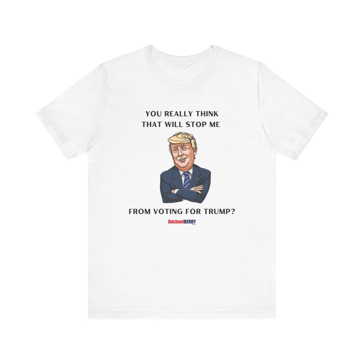 You think that will stop me from voting for Trump? - Men's Short Sleeve Tee