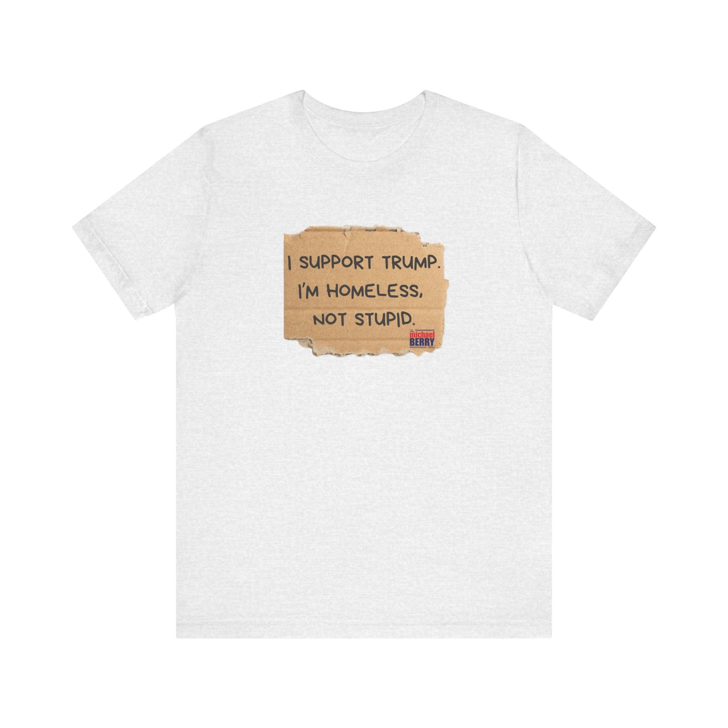 I support Trump. I'm homeless, not stupid - Short Sleeve Tee