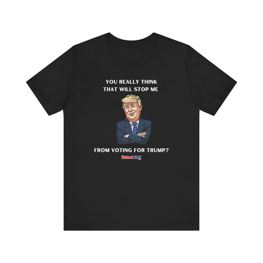 You think that will stop me from voting for Trump? - Men's Short Sleeve Tee