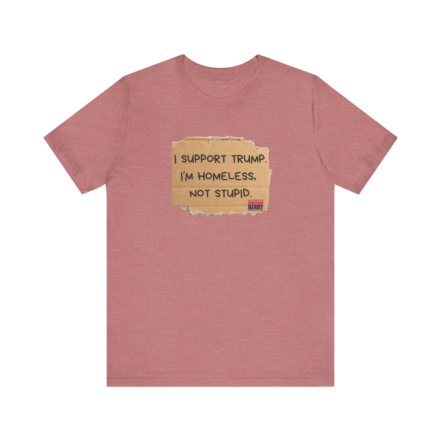 I support Trump. I'm homeless, not stupid - Short Sleeve Tee
