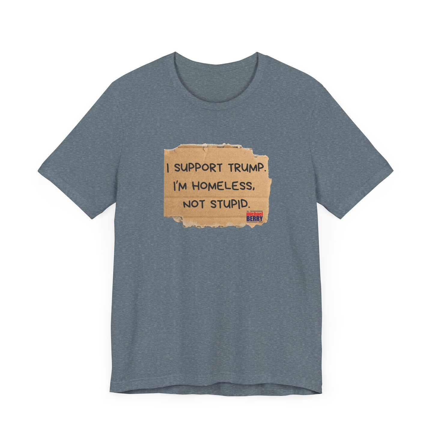 I support Trump. I'm homeless, not stupid - Short Sleeve Tee