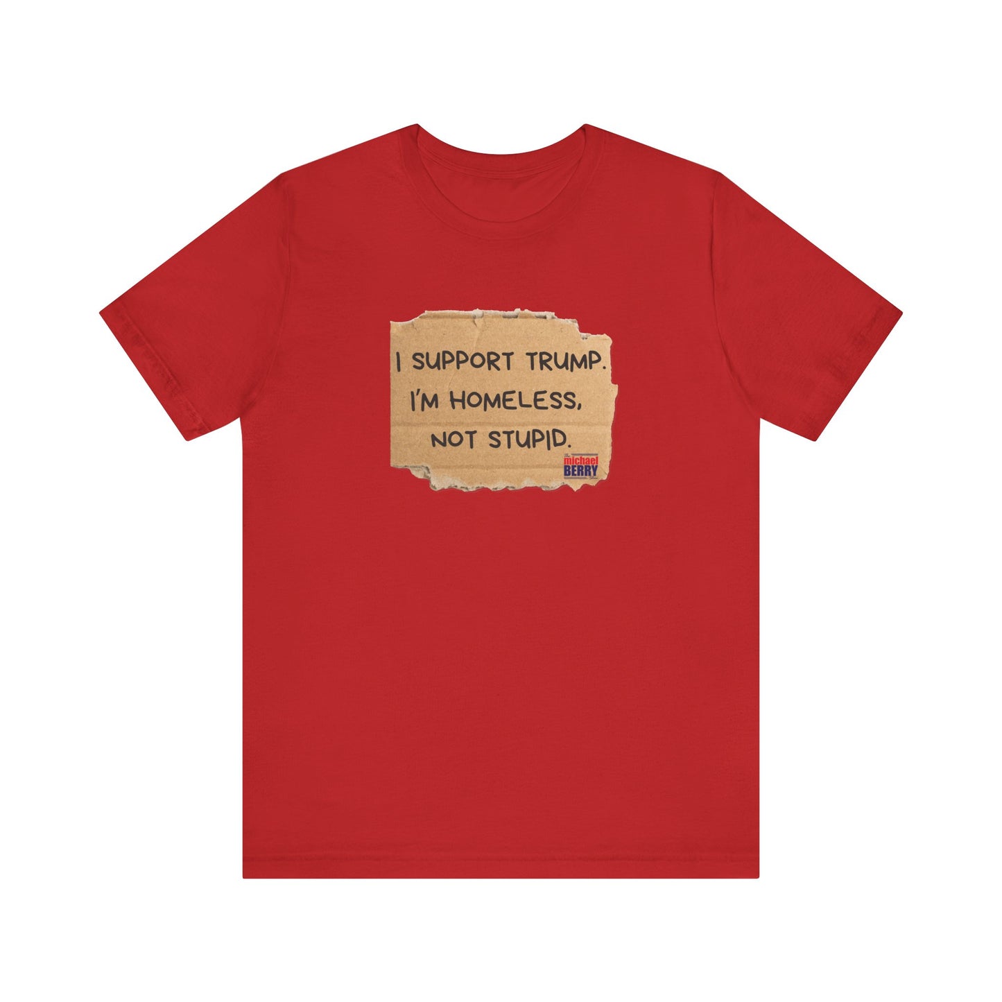 I support Trump. I'm homeless, not stupid - Short Sleeve Tee