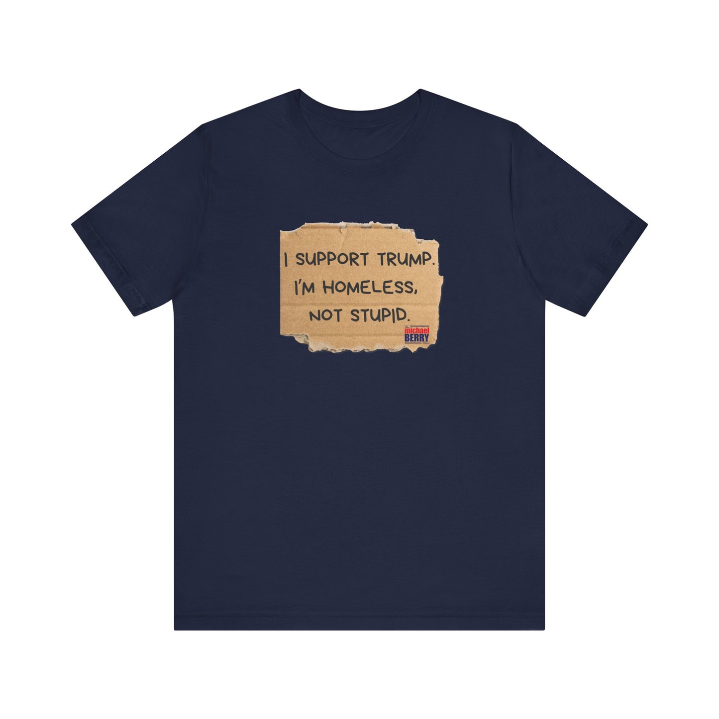 I support Trump. I'm homeless, not stupid - Short Sleeve Tee
