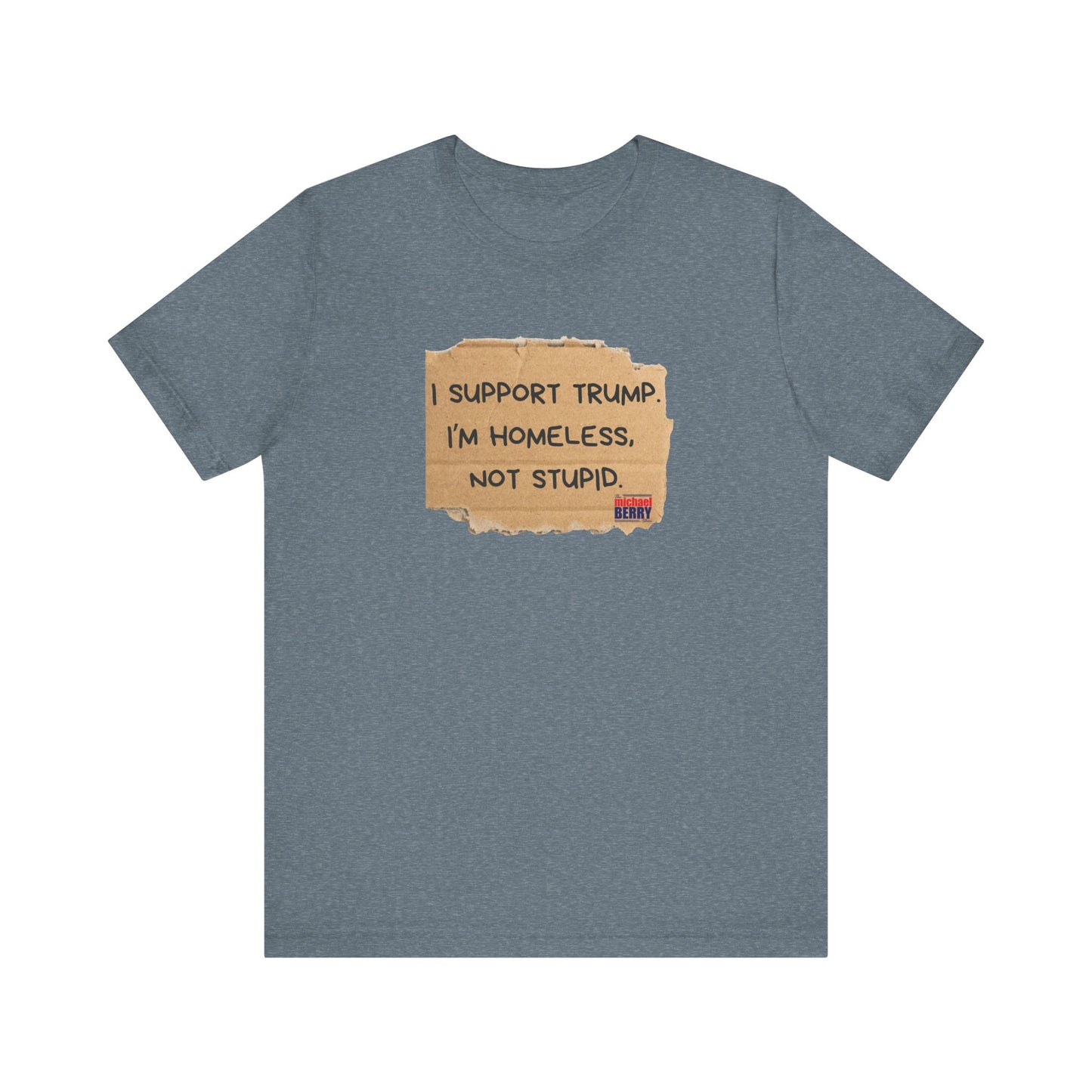 I support Trump. I'm homeless, not stupid - Short Sleeve Tee