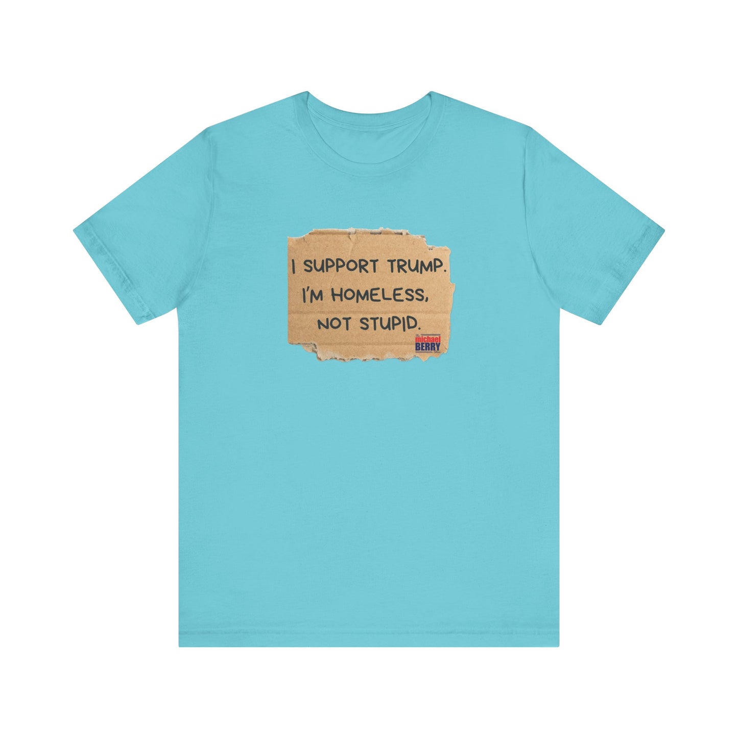 I support Trump. I'm homeless, not stupid - Short Sleeve Tee