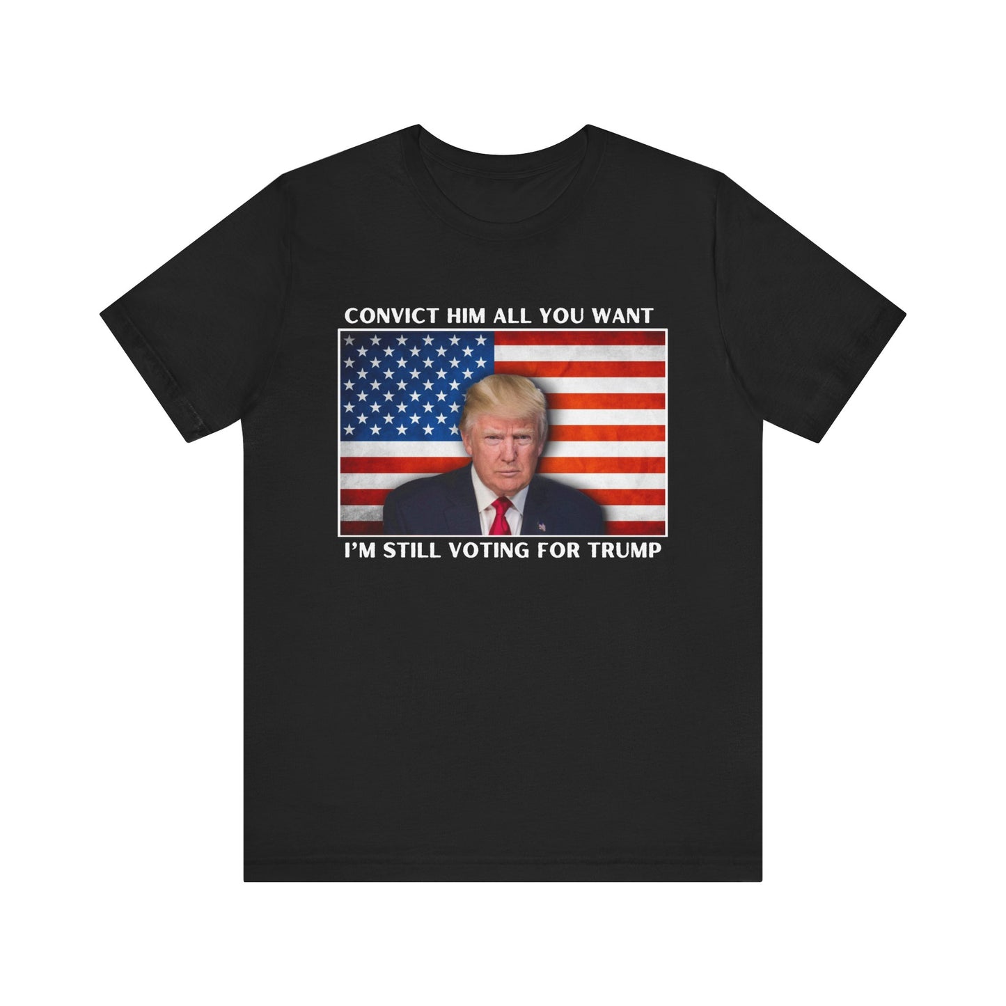 Convict him all you want, I’m still voting for Trump! - Men's Short Sleeve Tee