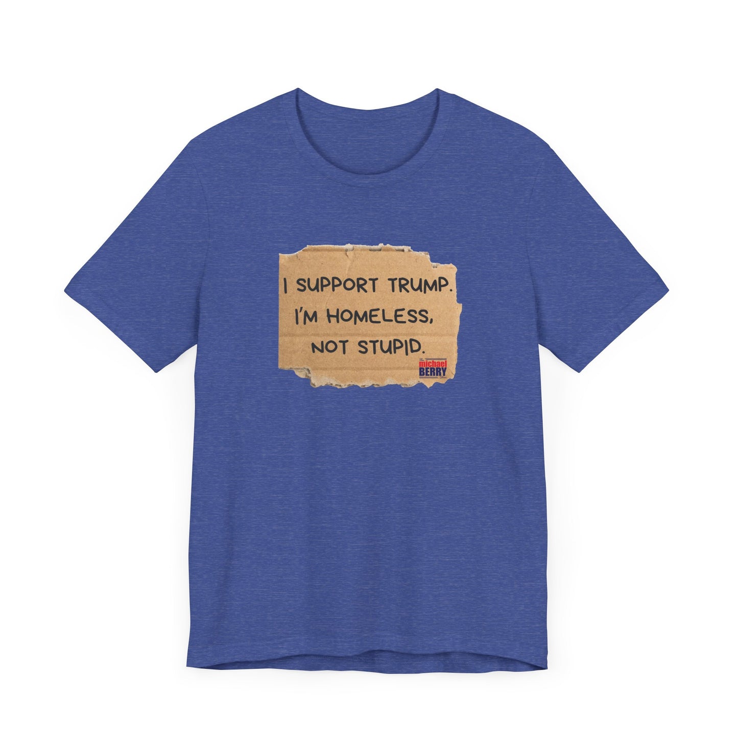 I support Trump. I'm homeless, not stupid - Short Sleeve Tee