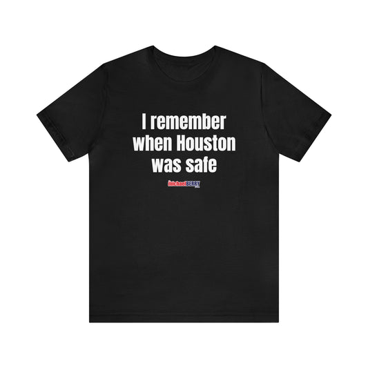 I remember when Houston was safe - Unisex Jersey Short Sleeve Tee