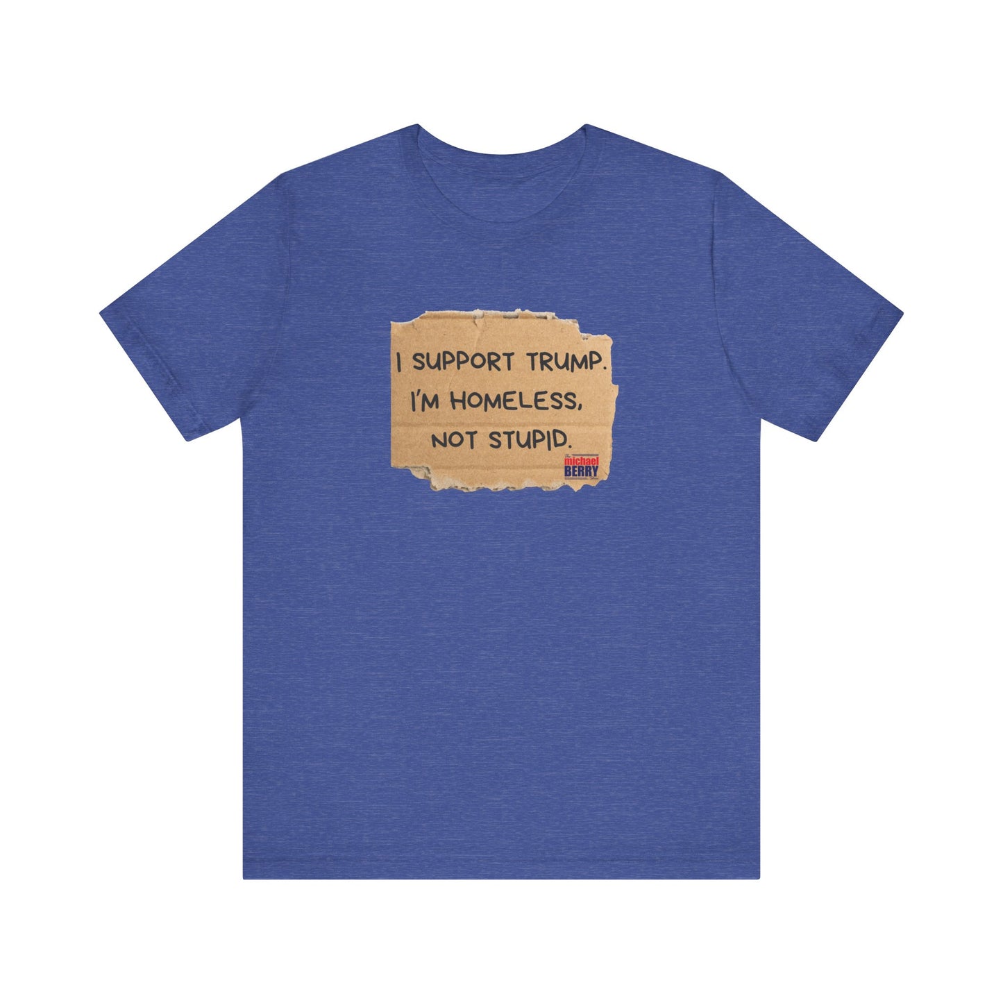 I support Trump. I'm homeless, not stupid - Short Sleeve Tee