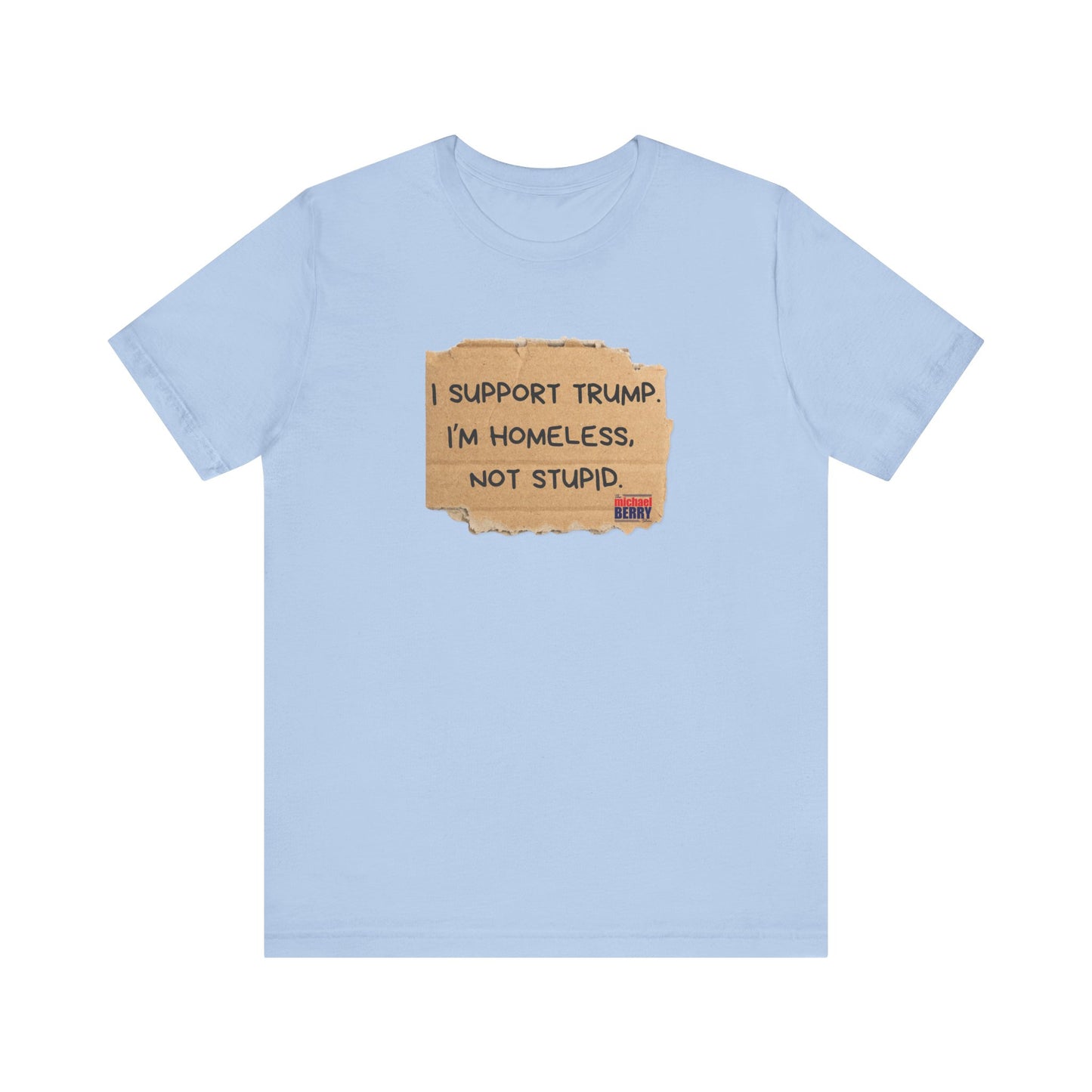 I support Trump. I'm homeless, not stupid - Short Sleeve Tee
