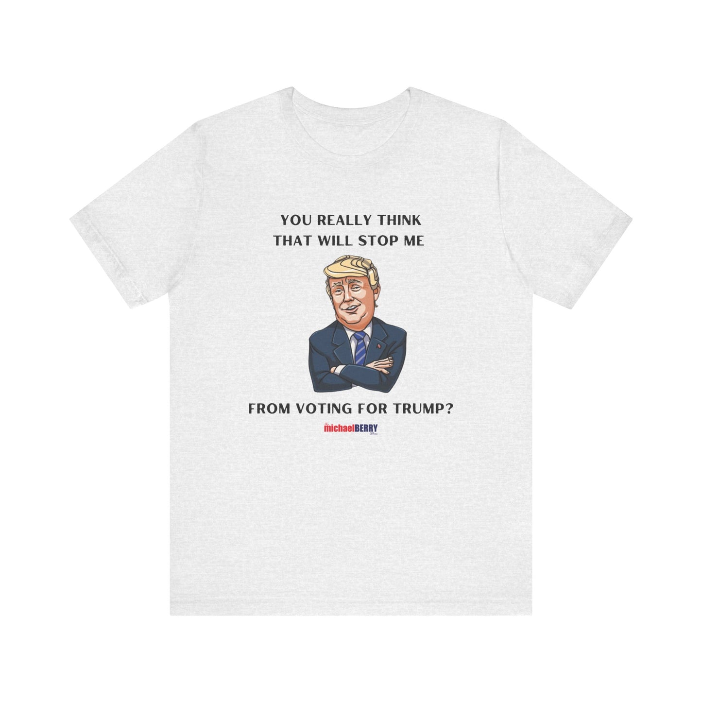 You think that will stop me from voting for Trump? - Men's Short Sleeve Tee