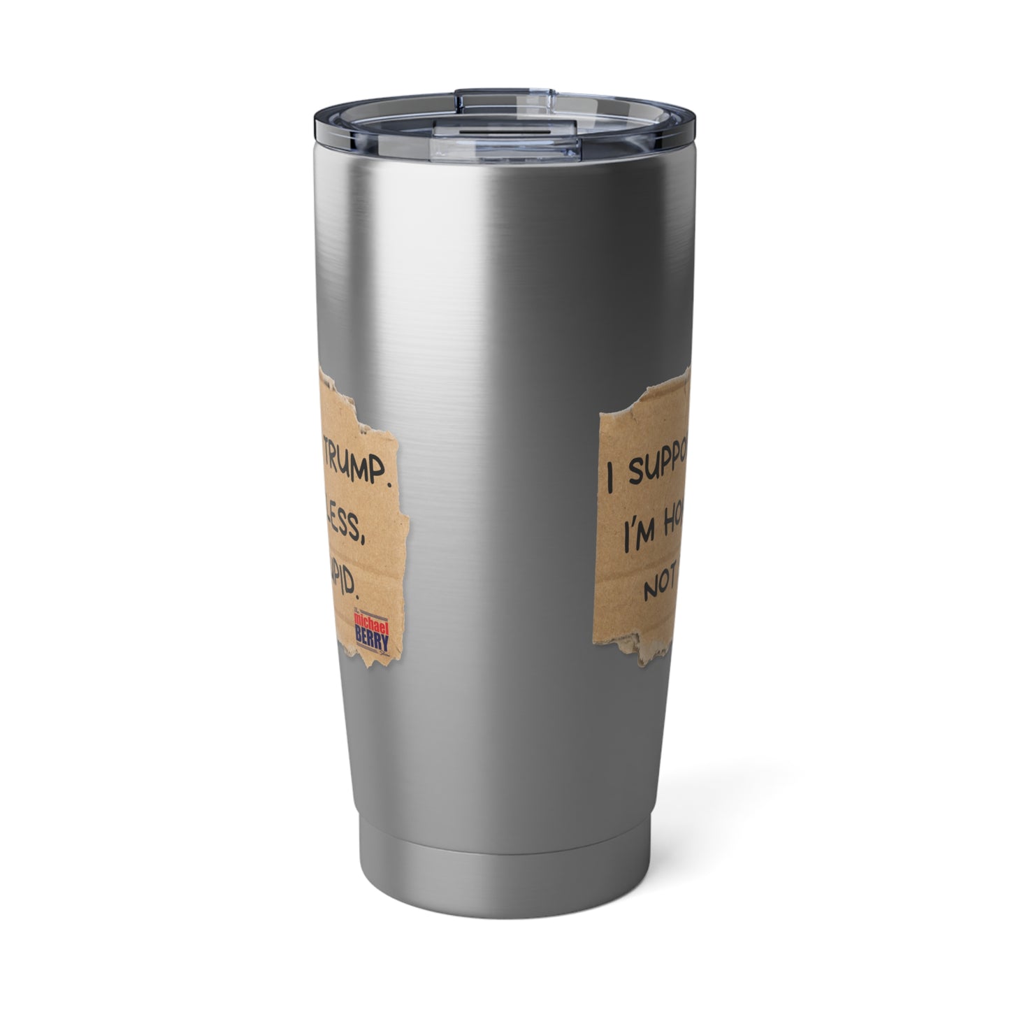 I support Trump. I'm homeless, not stupid - 20oz Tumbler