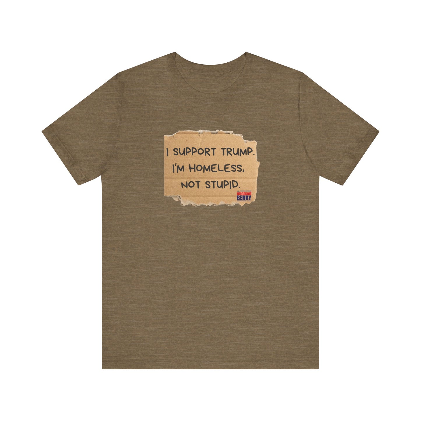 I support Trump. I'm homeless, not stupid - Short Sleeve Tee