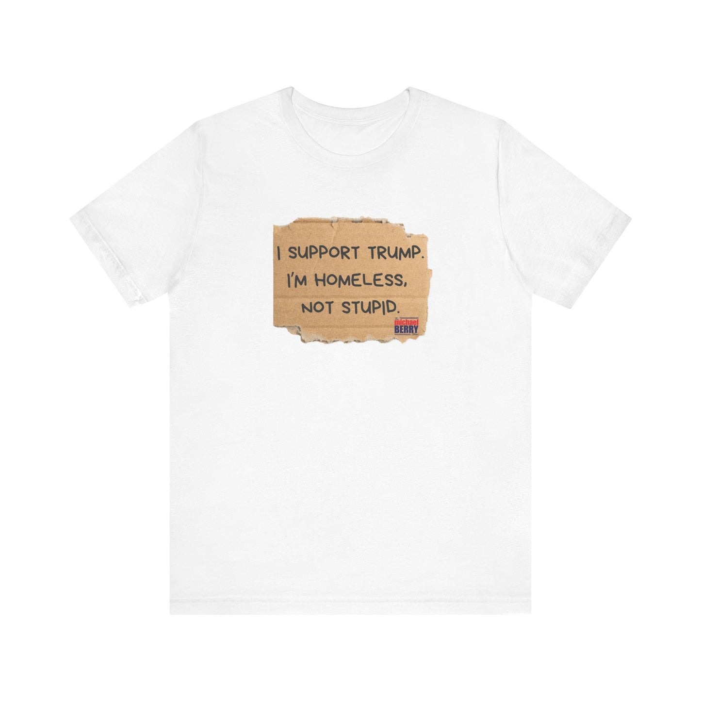 I support Trump. I'm homeless, not stupid - Short Sleeve Tee