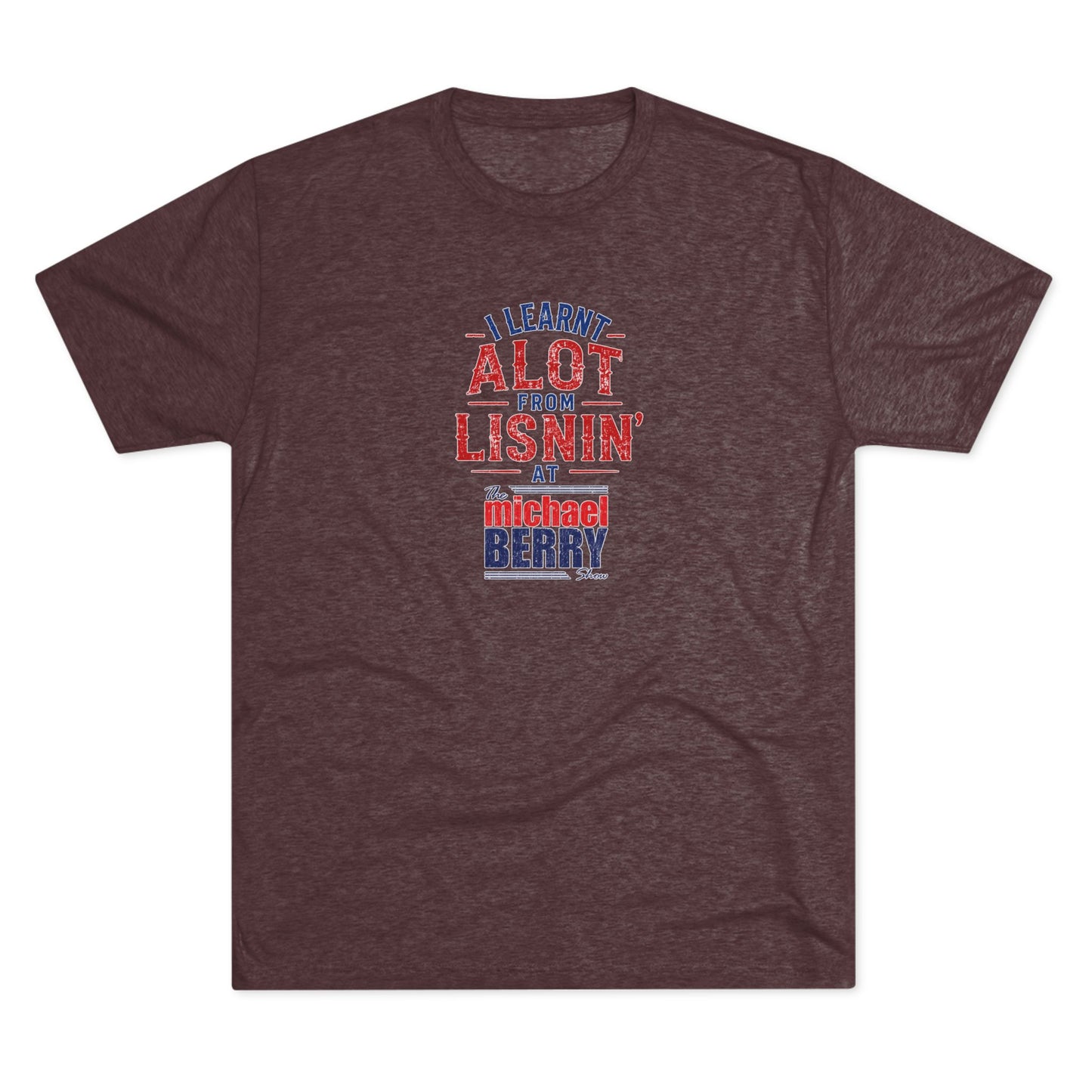 I learnt alot from lisnin' - Tri-Blend Crew Tee