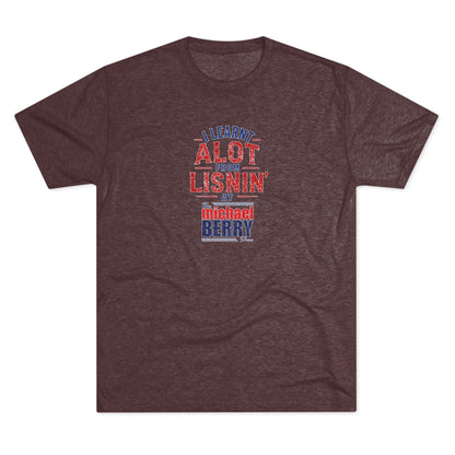 I learnt alot from lisnin' - Tri-Blend Crew Tee