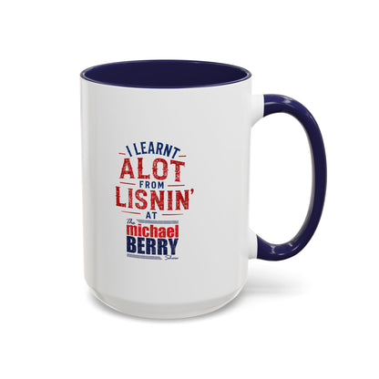 I learnt alot from lisnin' - Coffee Mug, 11oz or 15oz
