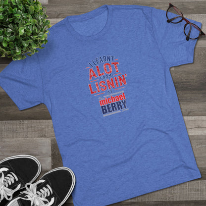 I learnt alot from lisnin' - Tri-Blend Crew Tee