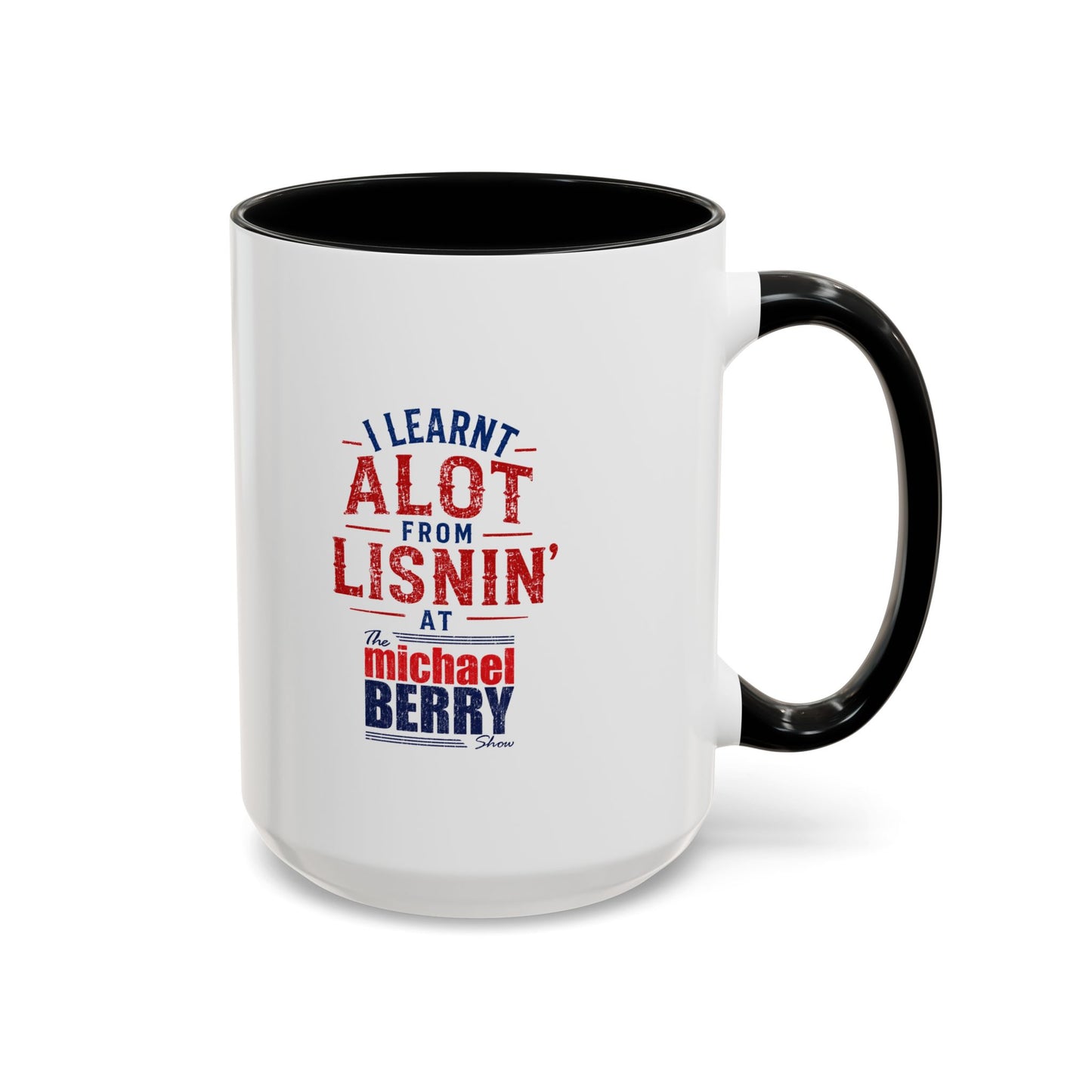 I learnt alot from lisnin' - Coffee Mug, 11oz or 15oz