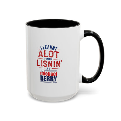 I learnt alot from lisnin' - Coffee Mug, 11oz or 15oz