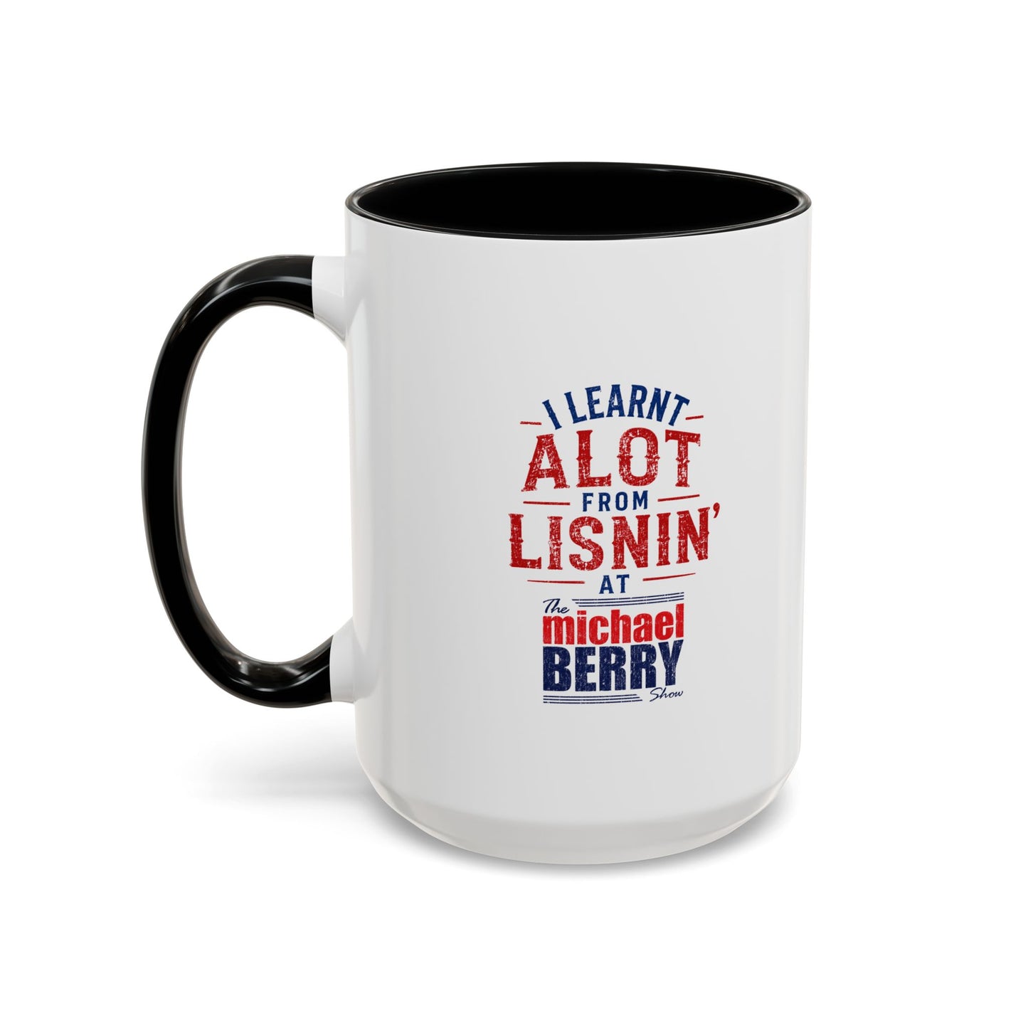 I learnt alot from lisnin' - Coffee Mug, 11oz or 15oz