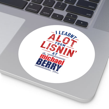 I learnt alot from lisnin' - Round Sticker