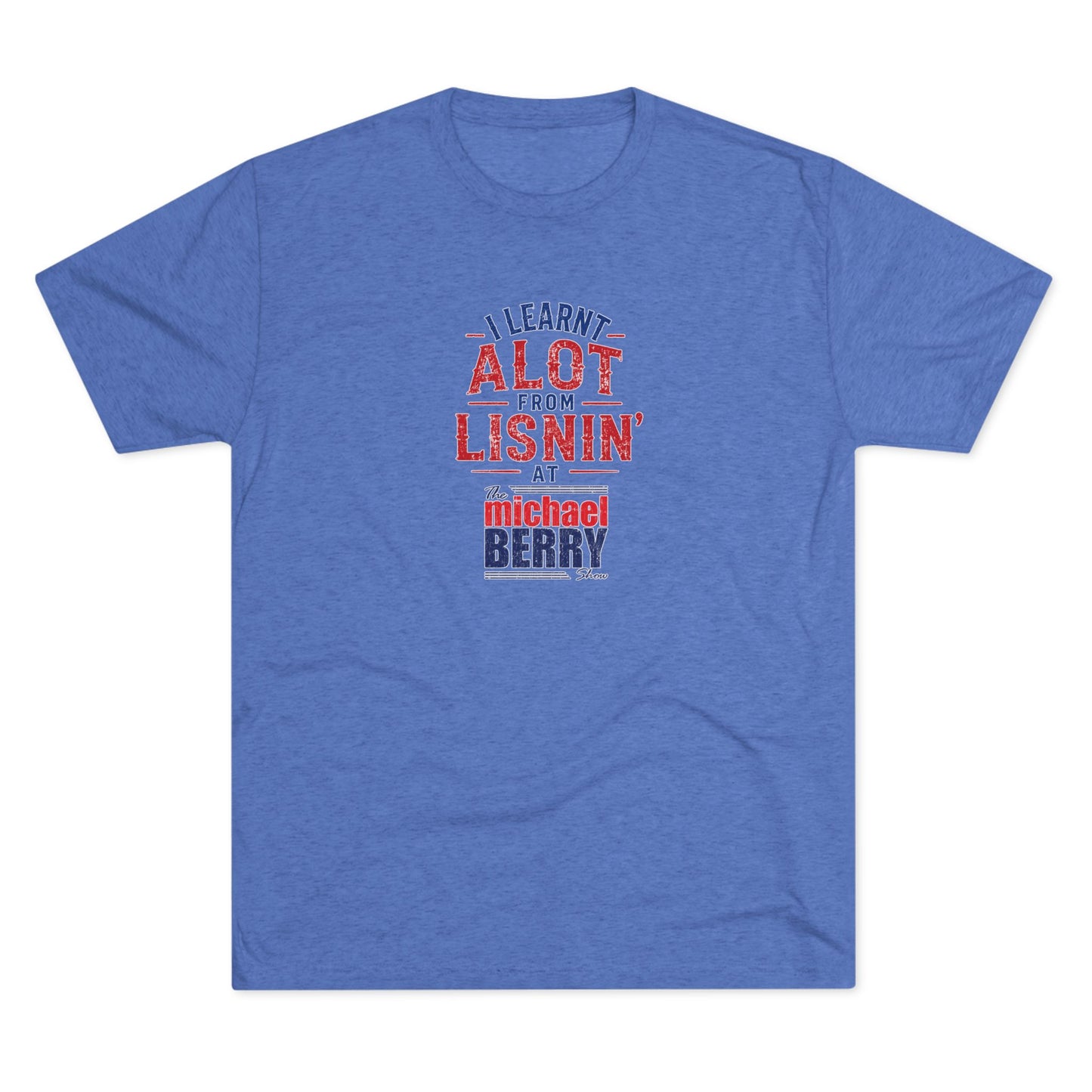 I learnt alot from lisnin' - Tri-Blend Crew Tee