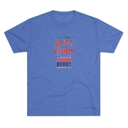 I learnt alot from lisnin' - Tri-Blend Crew Tee