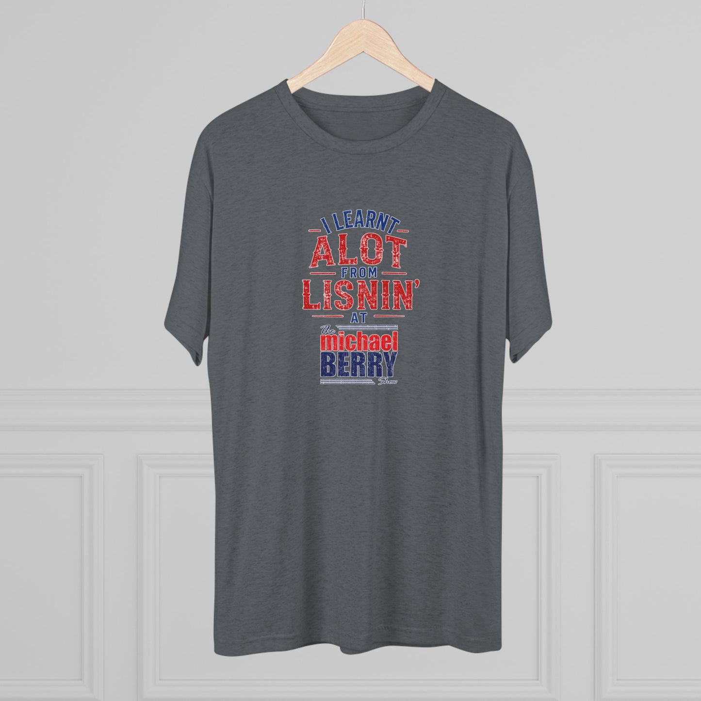 I learnt alot from lisnin' - Tri-Blend Crew Tee