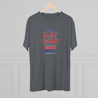 I learnt alot from lisnin' - Tri-Blend Crew Tee