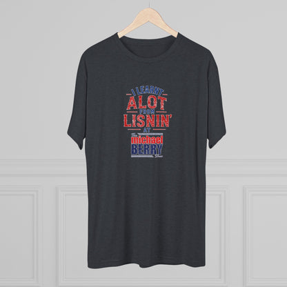 I learnt alot from lisnin' - Tri-Blend Crew Tee