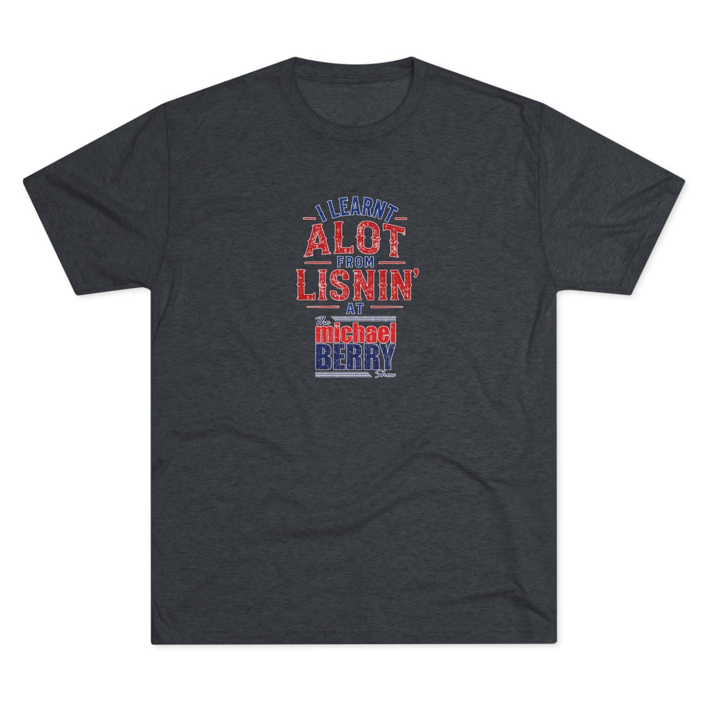 I learnt alot from lisnin' - Tri-Blend Crew Tee