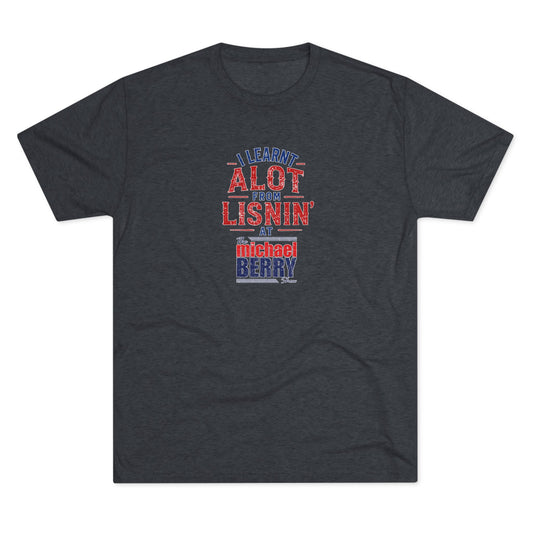 I learnt alot from lisnin' - Tri-Blend Crew Tee