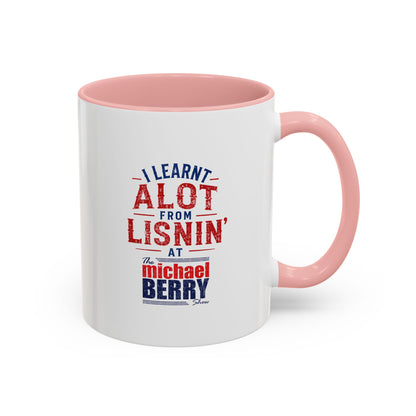 I learnt alot from lisnin' - Coffee Mug, 11oz or 15oz