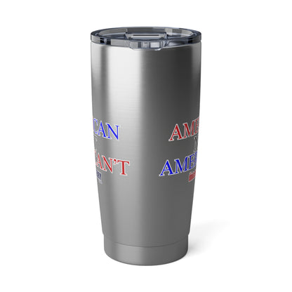 American not American't - 20oz Tumbler