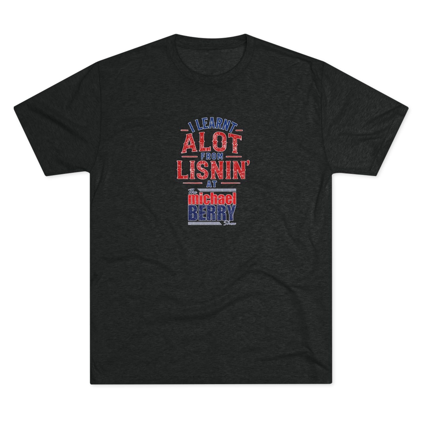 I learnt alot from lisnin' - Tri-Blend Crew Tee