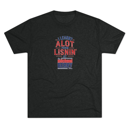 I learnt alot from lisnin' - Tri-Blend Crew Tee
