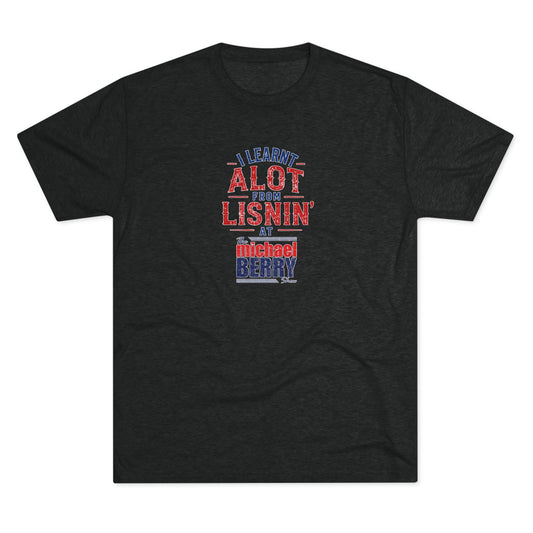 I learnt alot from lisnin' - Tri-Blend Crew Tee