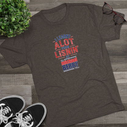 I learnt alot from lisnin' - Tri-Blend Crew Tee