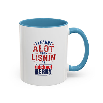 I learnt alot from lisnin' - Coffee Mug, 11oz or 15oz