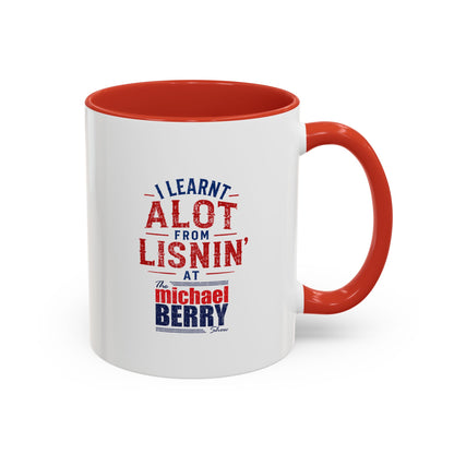 I learnt alot from lisnin' - Coffee Mug, 11oz or 15oz