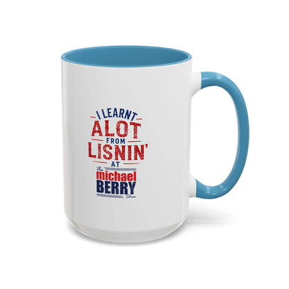I learnt alot from lisnin' - Coffee Mug, 11oz or 15oz