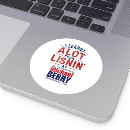 I learnt alot from lisnin' - Round Sticker