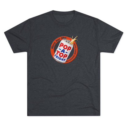 Here for the Pop-a-top Friday - Tri-Blend Crew Tee