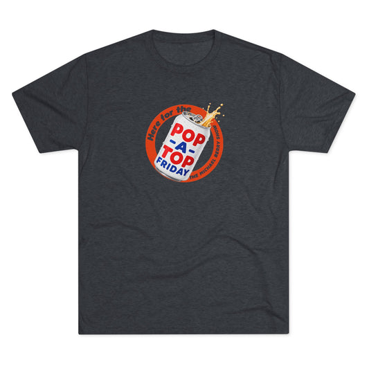 Here for the Pop-a-top Friday - Tri-Blend Crew Tee