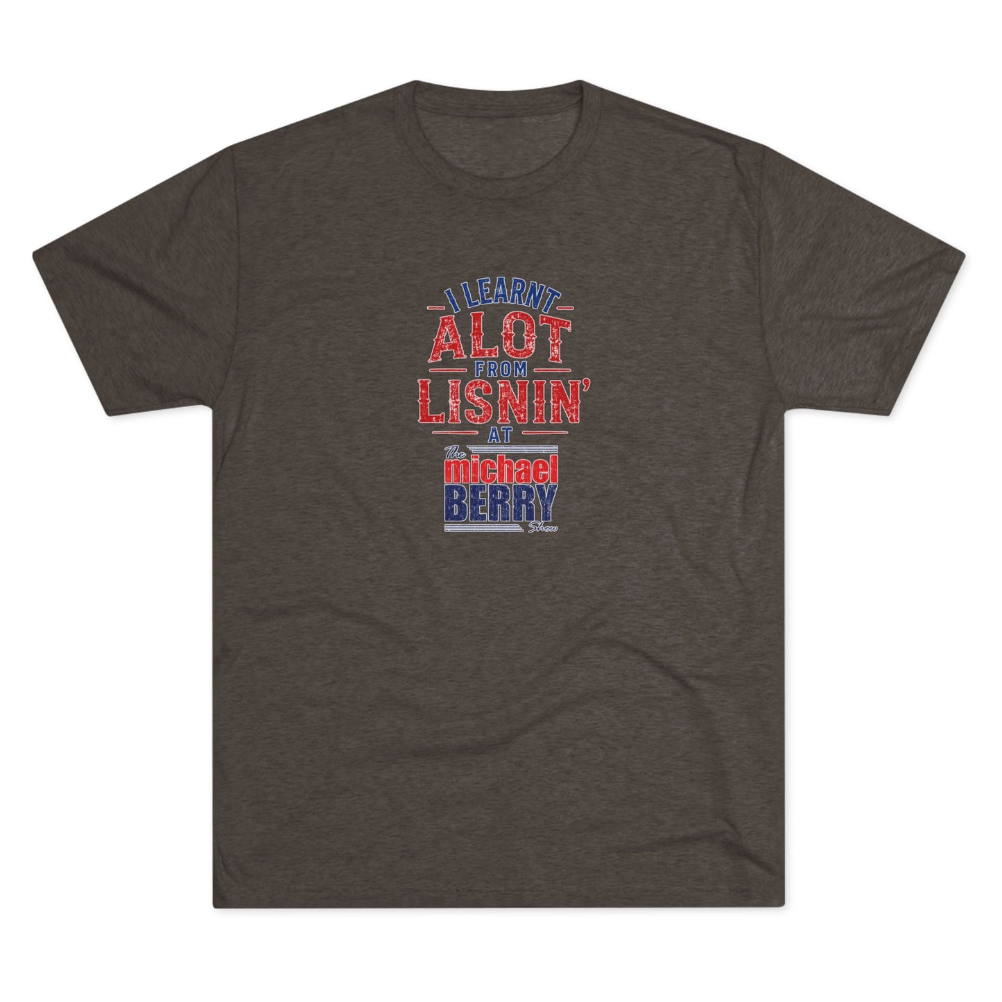 I learnt alot from lisnin' - Tri-Blend Crew Tee