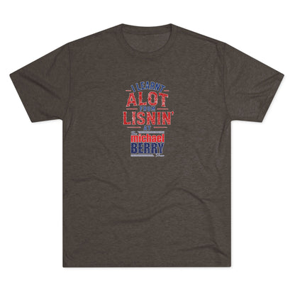 I learnt alot from lisnin' - Tri-Blend Crew Tee