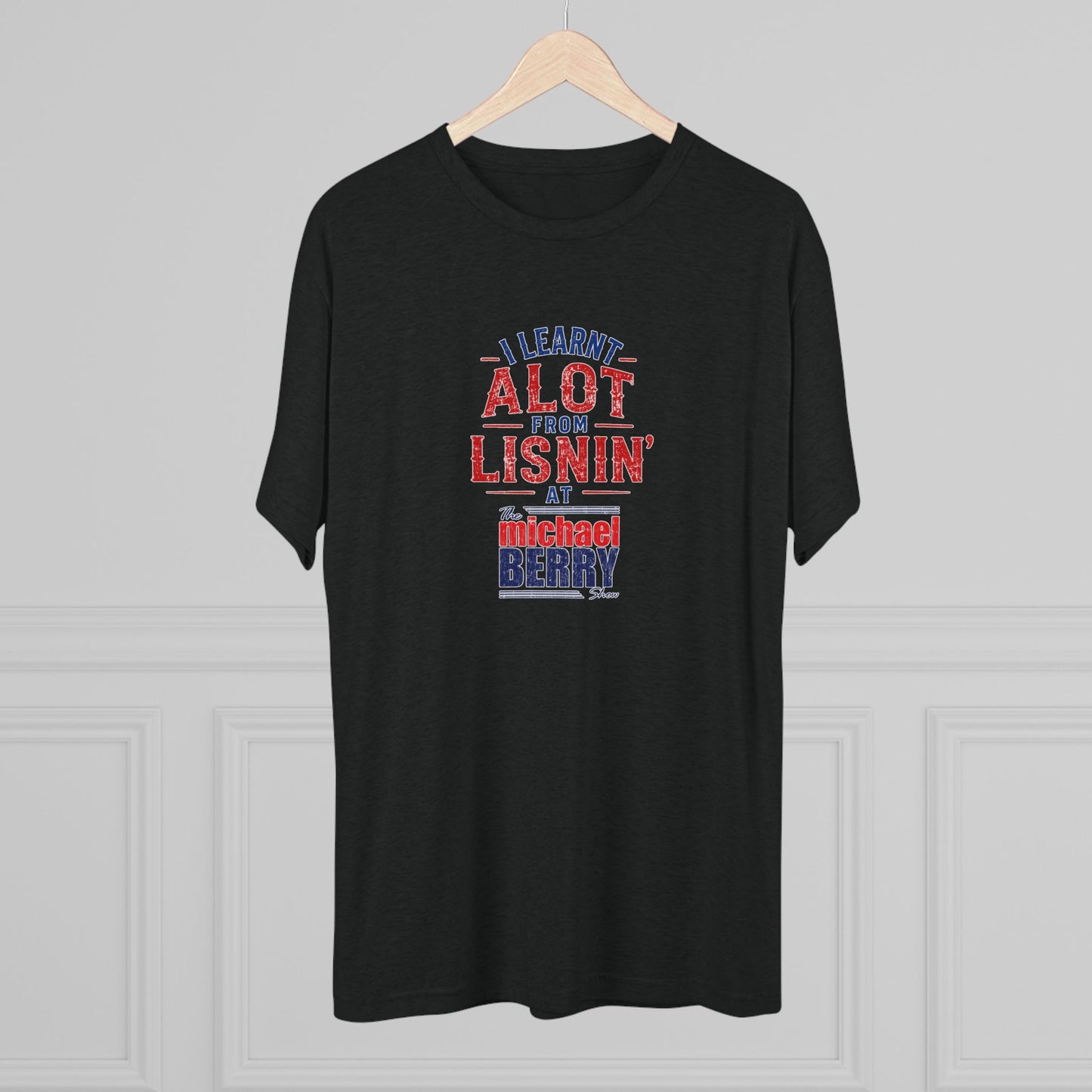 I learnt alot from lisnin' - Tri-Blend Crew Tee