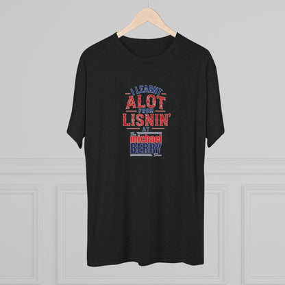 I learnt alot from lisnin' - Tri-Blend Crew Tee