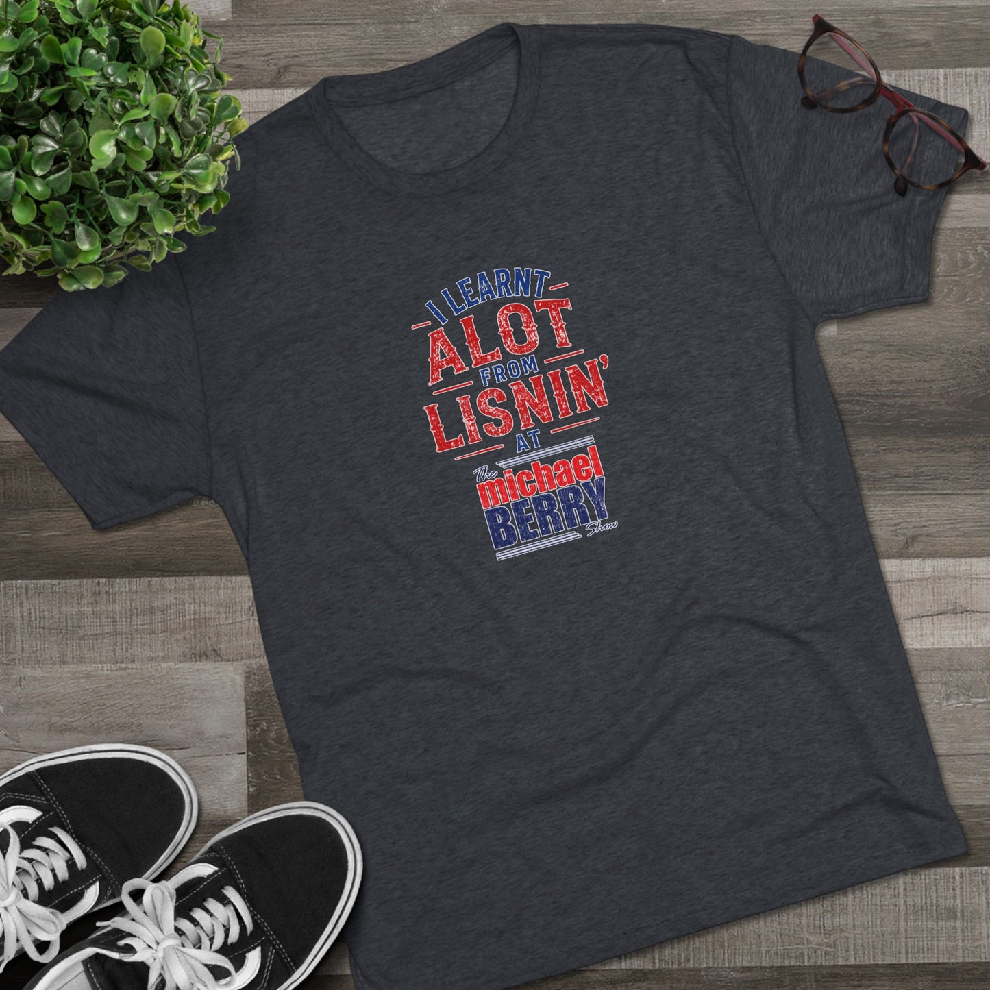 I learnt alot from lisnin' - Tri-Blend Crew Tee